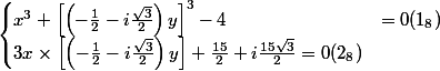 \begin{cases}x^{3}+\left[\left(-\frac{1}{2}-i\frac{\sqrt{3}}{2} \right)y \right]^{3}-4 &=0(1_8) \\ 3 x\times \left[\left(-\frac{1}{2}-i\frac{\sqrt{3}}{2} \right)y \right]+\frac{15}{2}+i\frac{15\sqrt{3}}{2}= 0 (2_8)\end{cases}